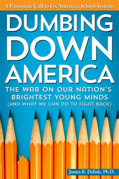 Dumbing Down America: The War on Our Nation's Brightest Young Minds by James Delisle